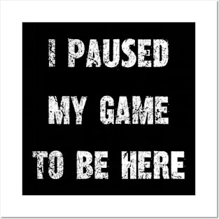 "I Paused My Game To Be Here" - Gamer's Statement Shirt Posters and Art